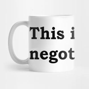 This is not a negotiation. Mug